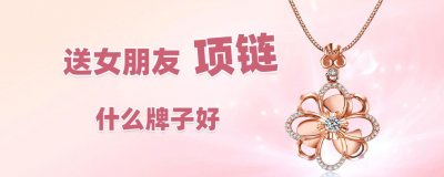 ​送女朋友项链什么牌子好