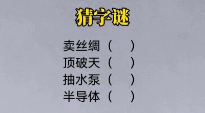 ​猜字谜：卖丝绸，顶破天，抽水泵，半导体？猜一猜